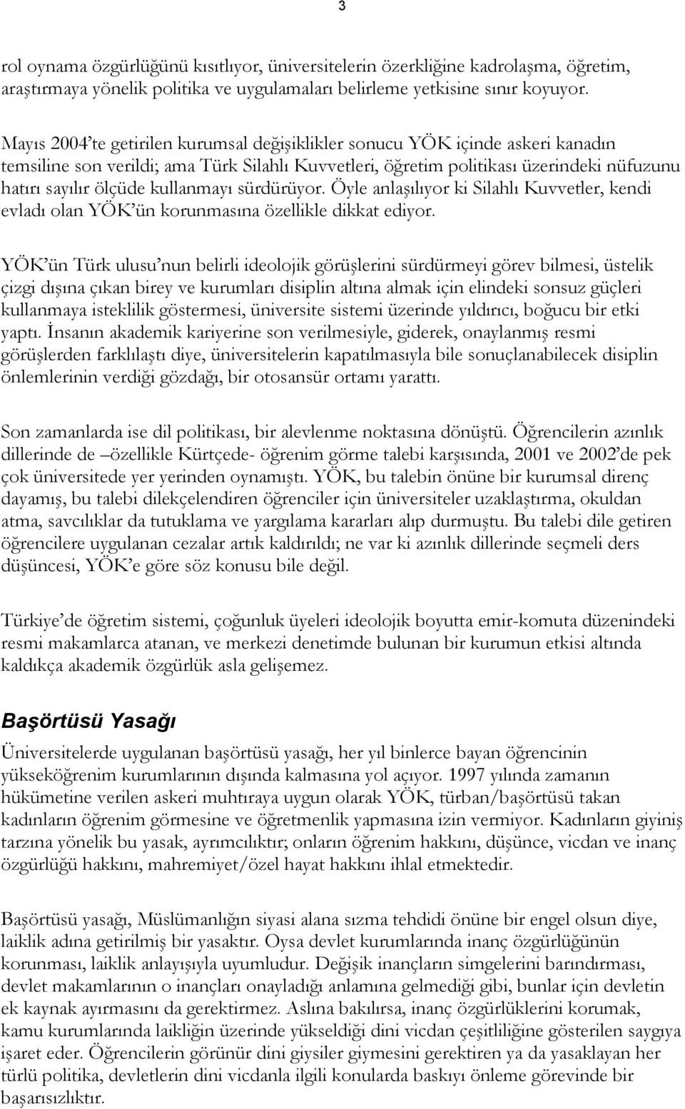 kullanmayı sürdürüyor. Öyle anlaşılıyor ki Silahlı Kuvvetler, kendi evladı olan YÖK ün korunmasına özellikle dikkat ediyor.