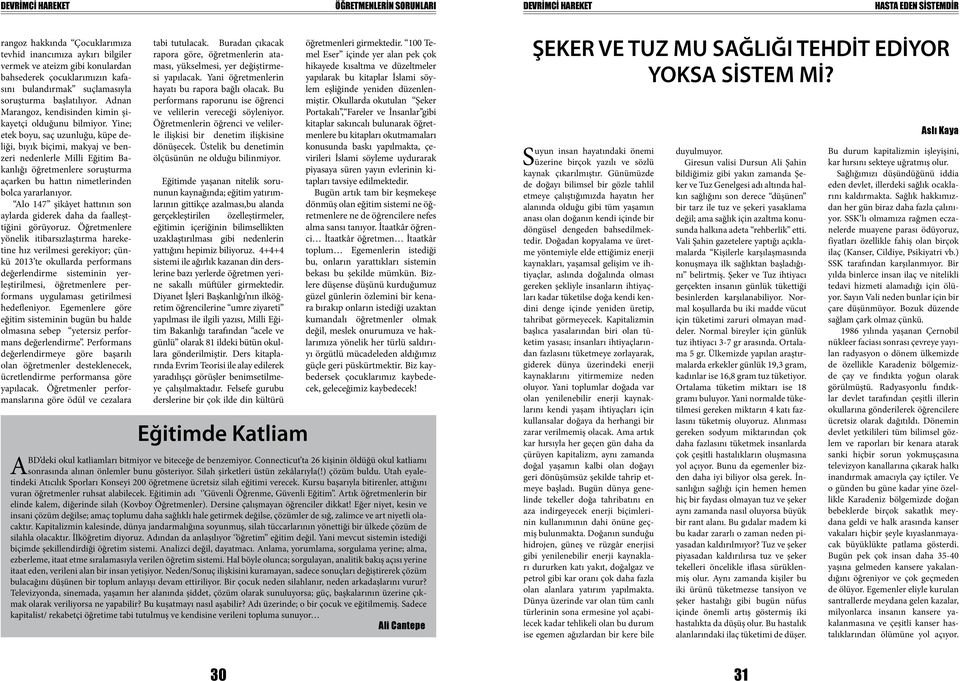 Yine; etek boyu, saç uzunluğu, küpe deliği, bıyık biçimi, makyaj ve benzeri nedenlerle Milli Eğitim Bakanlığı öğretmenlere soruşturma açarken bu hattın nimetlerinden bolca yararlanıyor.