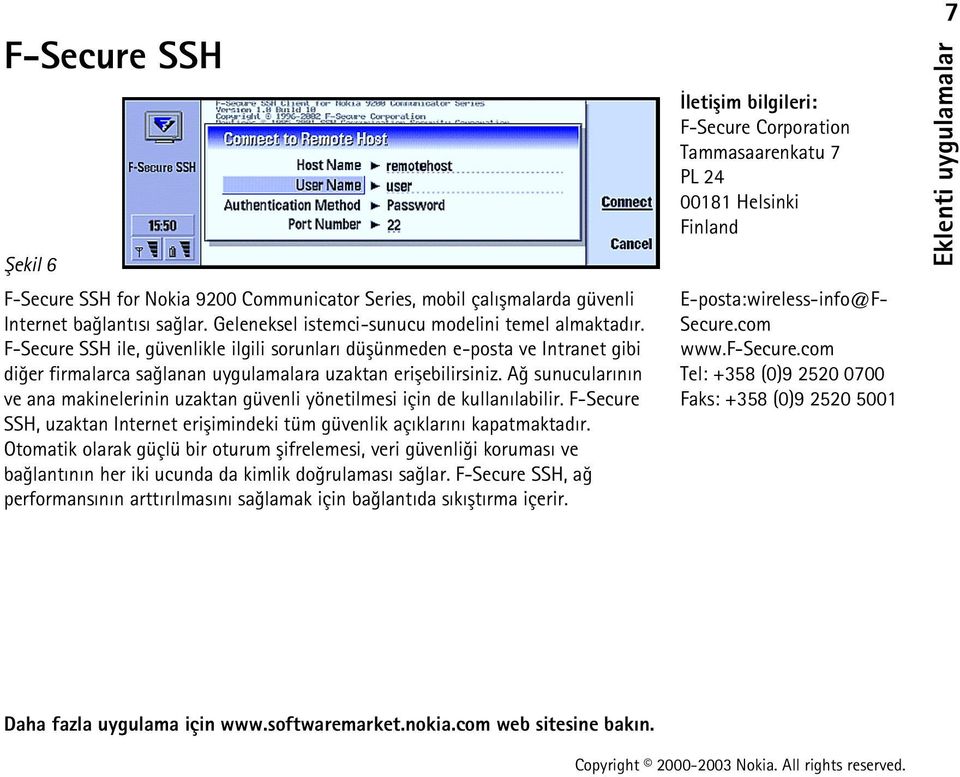 Að sunucularýnýn ve ana makinelerinin uzaktan güvenli yönetilmesi için de kullanýlabilir. F-Secure SSH, uzaktan Internet eriþimindeki tüm güvenlik açýklarýný kapatmaktadýr.