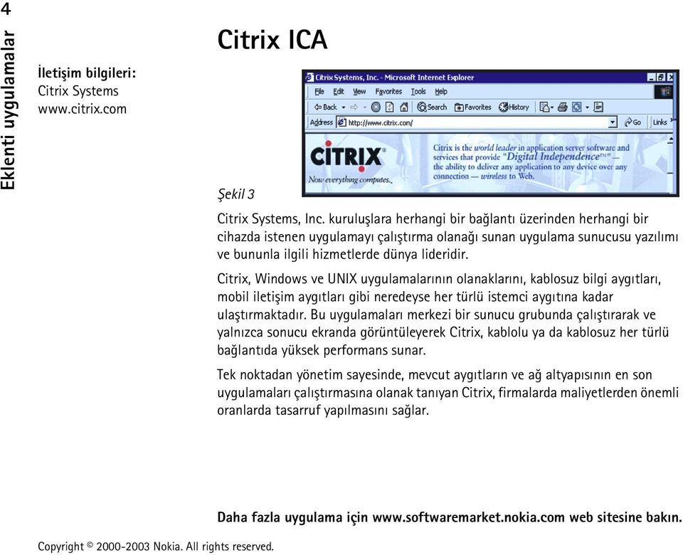 Citrix, Windows ve UNIX uygulamalarýnýn olanaklarýný, kablosuz bilgi aygýtlarý, mobil iletiþim aygýtlarý gibi neredeyse her türlü istemci aygýtýna kadar ulaþtýrmaktadýr.