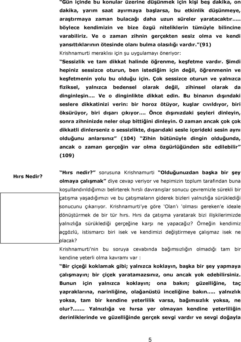 (91) Krishnamurti meraklısı için şu uygulamayı öneriyor: Sessizlik ve tam dikkat halinde öğrenme, keşfetme vardır.