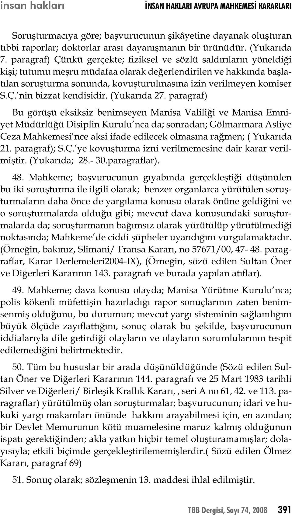 komiser S.Ç. nin bizzat kendisidir. (Yukarıda 27.