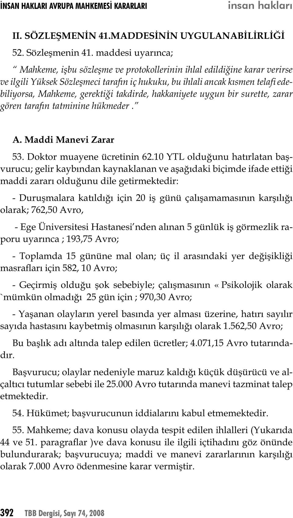 gerektiği takdirde, hakkaniyete uygun bir surette, zarar gören tarafın tatminine hükmeder. A. Maddi Manevi Zarar 53. Doktor muayene ücretinin 62.