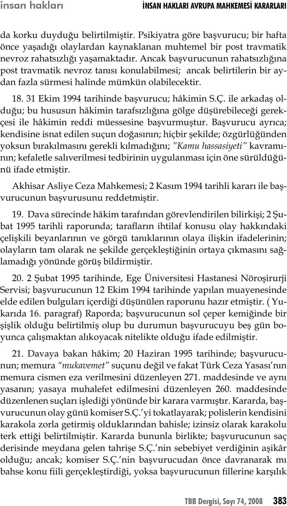 Ancak başvurucunun rahatsızlığına post travmatik nevroz tanısı konulabilmesi; ancak belirtilerin bir aydan fazla sürmesi halinde mümkün olabilecektir. 18. 31 Ekim 1994 tarihinde başvurucu; hâkimin S.