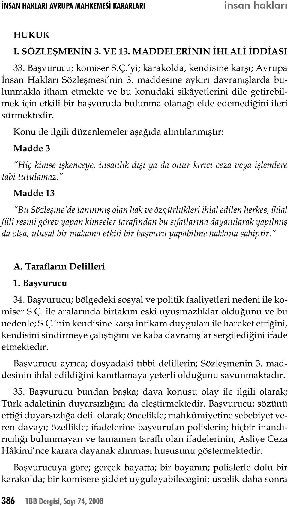 maddesine aykırı davranışlarda bulunmakla itham etmekte ve bu konudaki şikâyetlerini dile getirebilmek için etkili bir başvuruda bulunma olanağı elde edemediğini ileri sürmektedir.