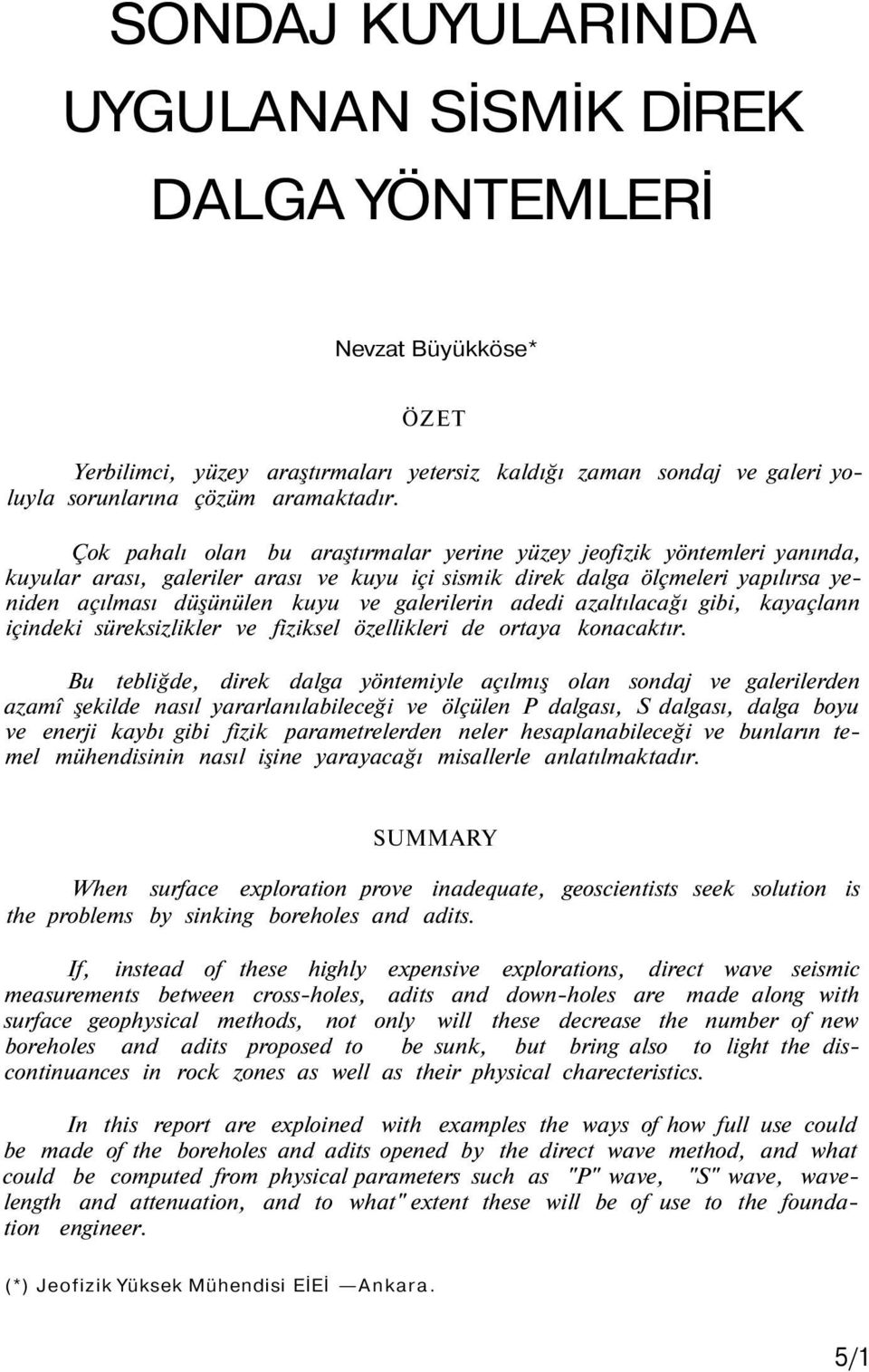 galerilerin adedi azaltılacağı gibi, kayaçlann içindeki süreksizlikler ve fiziksel özellikleri de ortaya konacaktır.