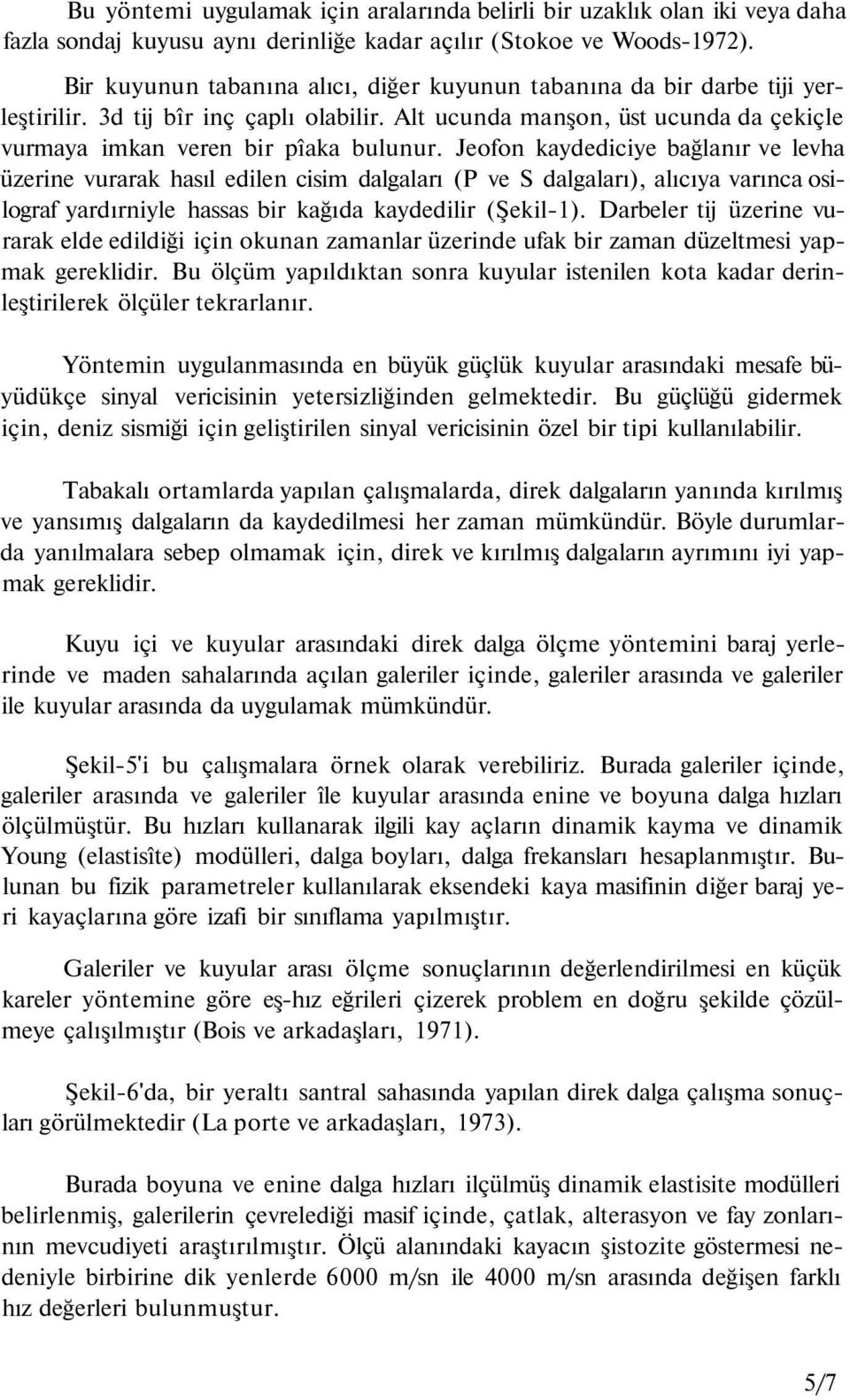 Jeofon kaydediciye bağlanır ve levha üzerine vurarak hasıl edilen cisim dalgaları (P ve S dalgaları), alıcıya varınca osilograf yardırniyle hassas bir kağıda kaydedilir (Şekil-1).