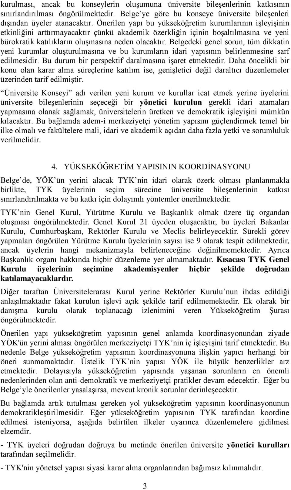 Belgedeki genel sorun, tüm dikkatin yeni kurumlar oluģturulmasına ve bu kurumların idari yapısının belirlenmesine sarf edilmesidir. Bu durum bir perspektif daralmasına iģaret etmektedir.