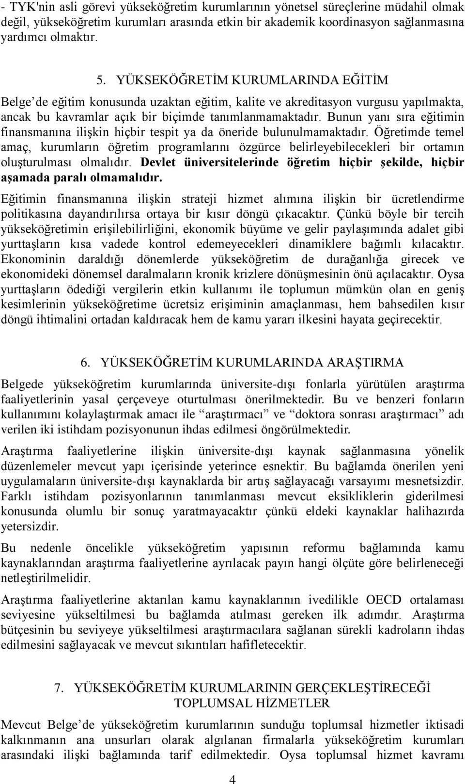 Bunun yanı sıra eğitimin finansmanına iliģkin hiçbir tespit ya da öneride bulunulmamaktadır.