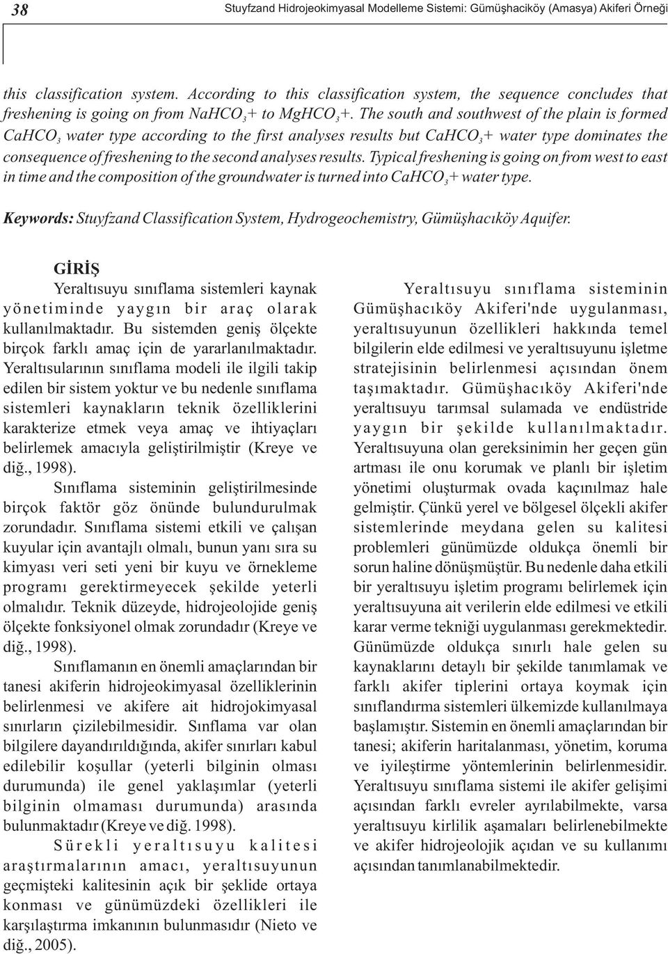 The south and southwest of the plain is formed CaHCO water type according to the first analyses results but CaHCO + water type dominates the consequence of freshening to the second analyses results.