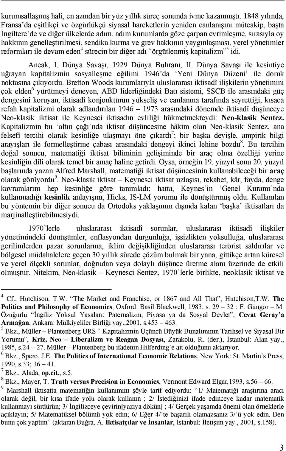 hakkının genelleştirilmesi, sendika kurma ve grev hakkının yaygınlaşması, yerel yönetimler reformları ile devam eden 4 sürecin bir diğer adı örgütlenmiş kapitalizm 5 idi. Ancak, I.