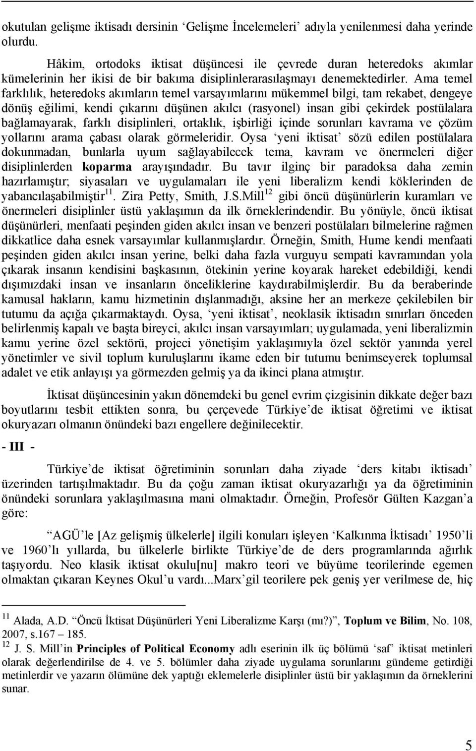 Ama temel farklılık, heteredoks akımların temel varsayımlarını mükemmel bilgi, tam rekabet, dengeye dönüş eğilimi, kendi çıkarını düşünen akılcı (rasyonel) insan gibi çekirdek postülalara