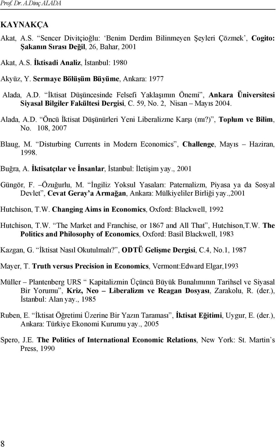 ), Toplum ve Bilim, No. 108, 2007 Blaug, M. Disturbing Currents in Modern Economics, Challenge, Mayıs Haziran, 1998. Buğra, A. İktisatçılar ve İnsanlar, İstanbul: İletişim yay., 2001 Güngör, F.