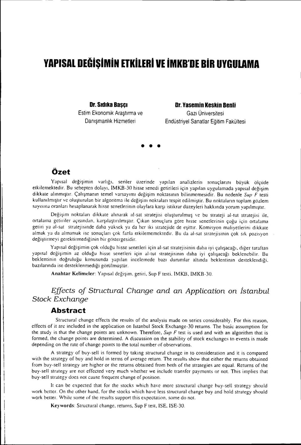 Bu sebepten dolayı, İMKB-30 hsse sened getrler çn yapılan uygulamada yapısal değşm dkkate alınmıştır. Çalışmanın temel varsayımı değşm noktasının blnmemesıdr.