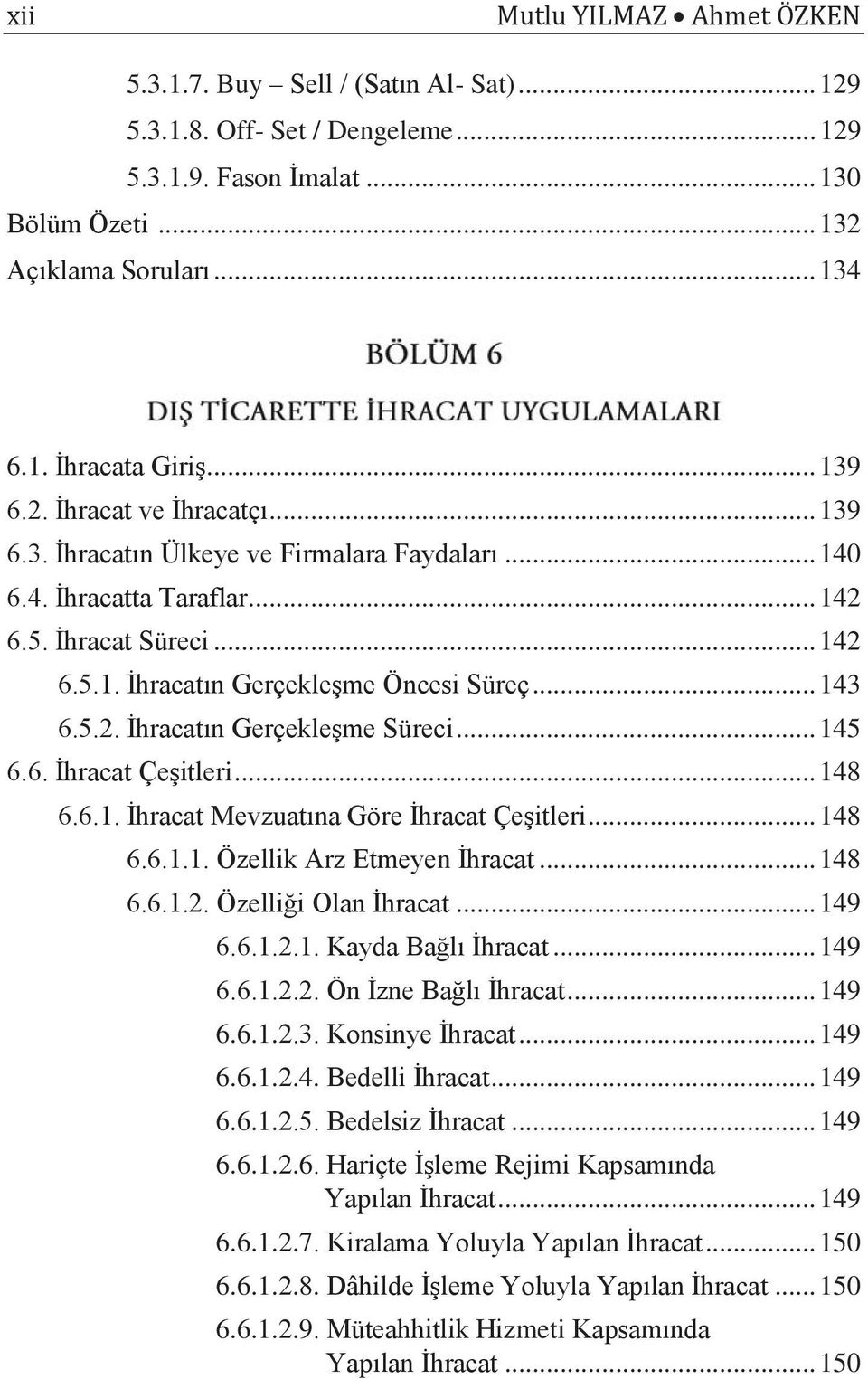 5.2. İhracatın Gerçekleşme Süreci... 145 6.6. İhracat Çeşitleri... 148 6.6.1. İhracat Mevzuatına Göre İhracat Çeşitleri... 148 6.6.1.1. Özellik Arz Etmeyen İhracat... 148 6.6.1.2. Özelliği Olan İhracat.