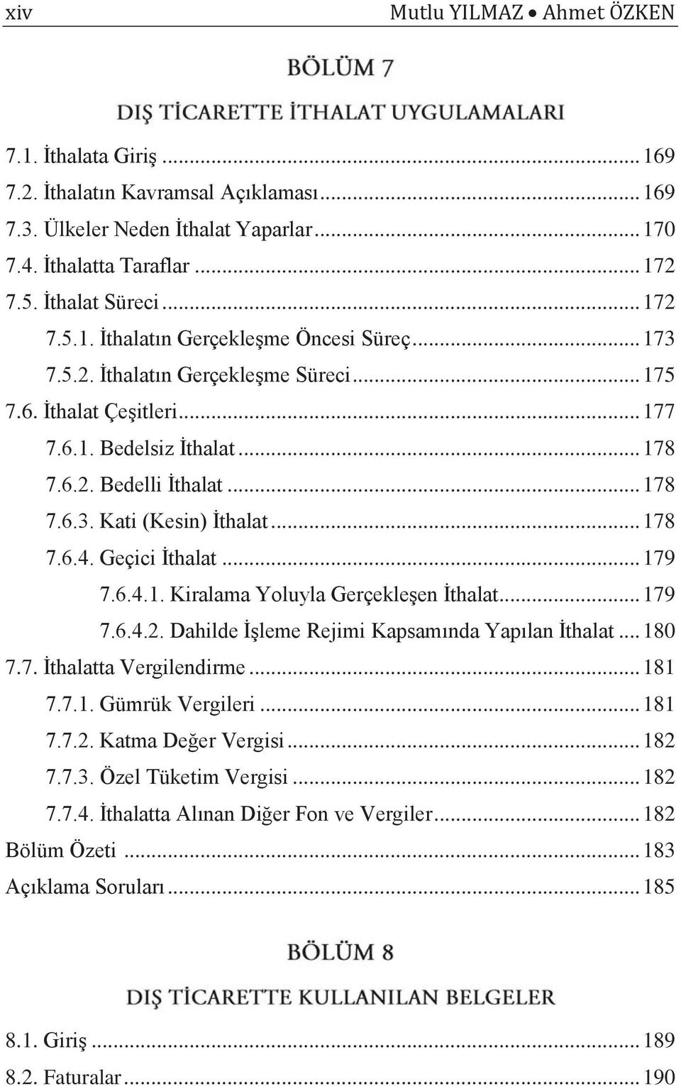 .. 179 7.6.4.1. Kiralama Yoluyla Gerçekleşen İthalat... 179 7.6.4.2. Dahilde İşleme Rejimi Kapsamında Yapılan İthalat... 180 7.7. İthalatta Vergilendirme... 181 7.7.1. Gümrük Vergileri... 181 7.7.2. Katma Değer Vergisi.