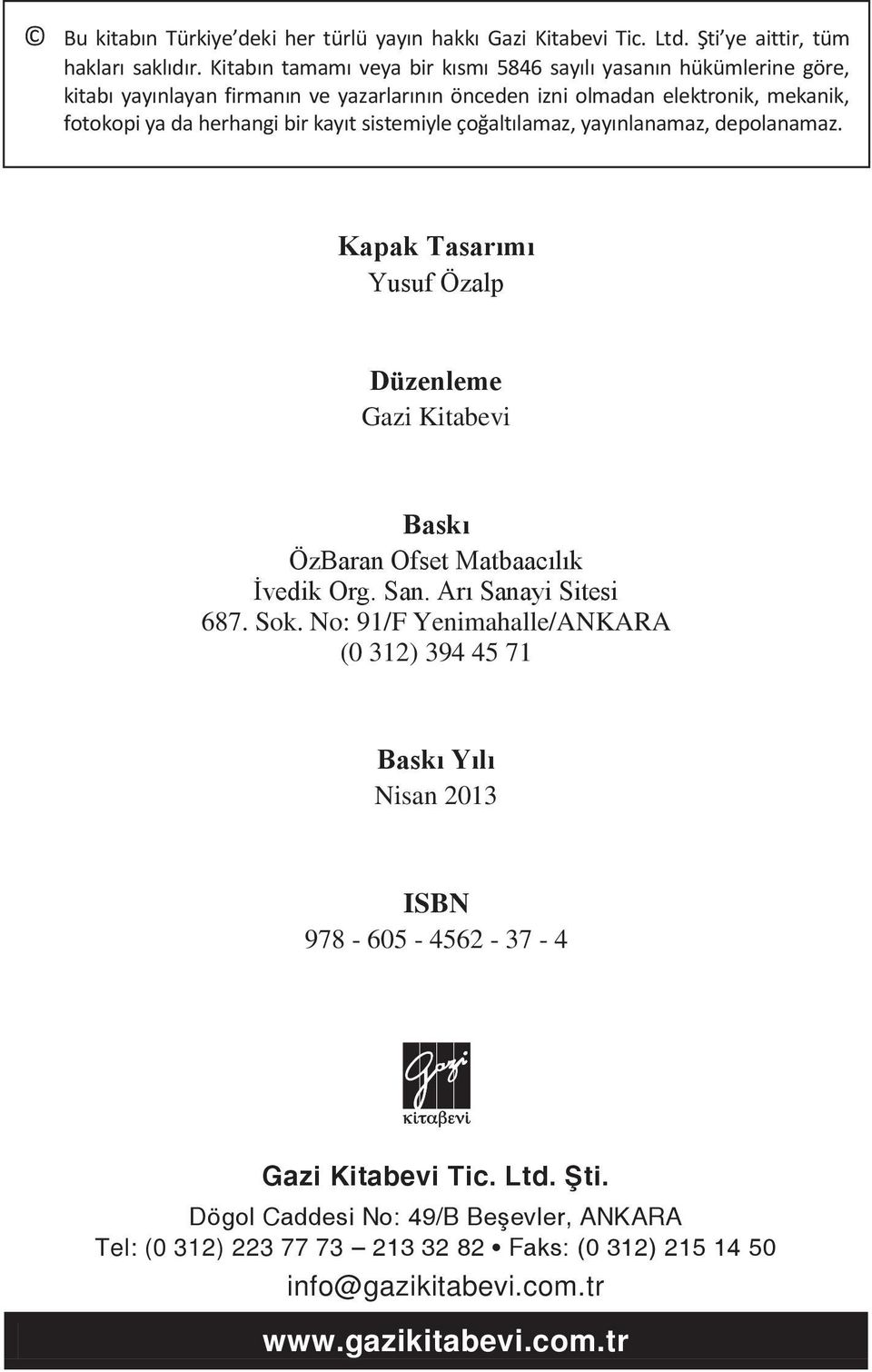 kayıt sistemiyle çoğaltılamaz, yayınlanamaz, depolanamaz. Kapak Tasarımı Yusuf Özalp Düzenleme Gazi Kitabevi Baskı ÖzBaran Ofset Matbaacılık İvedik Org. San. Arı Sanayi Sitesi 687. Sok.