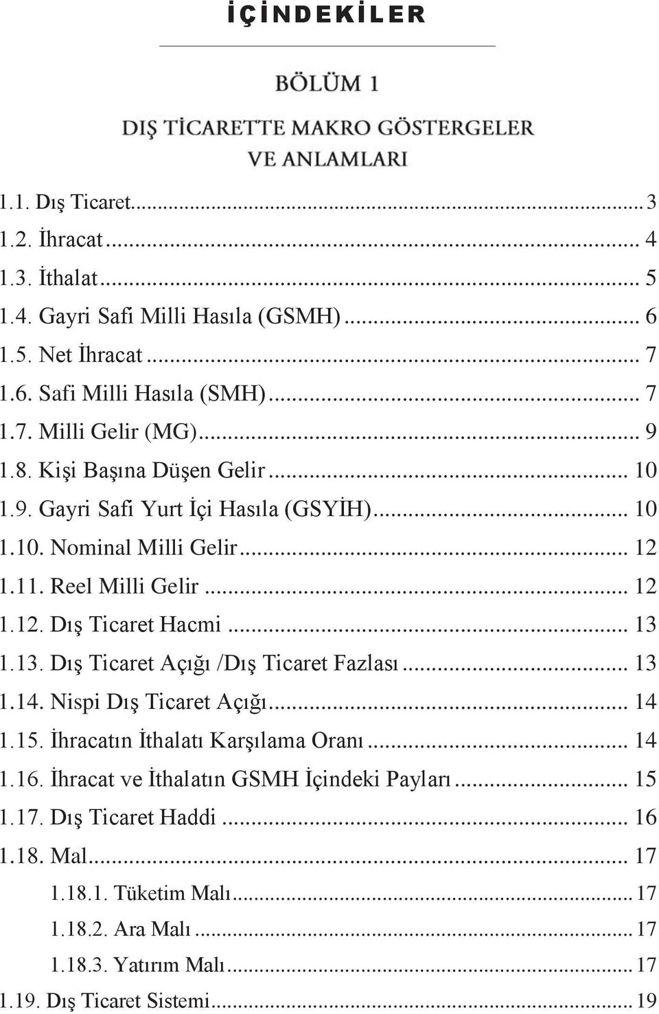 13. Dış Ticaret Açığı /Dış Ticaret Fazlası... 13 1.14. Nispi Dış Ticaret Açığı... 14 1.15. İhracatın İthalatı Karşılama Oranı... 14 1.16.