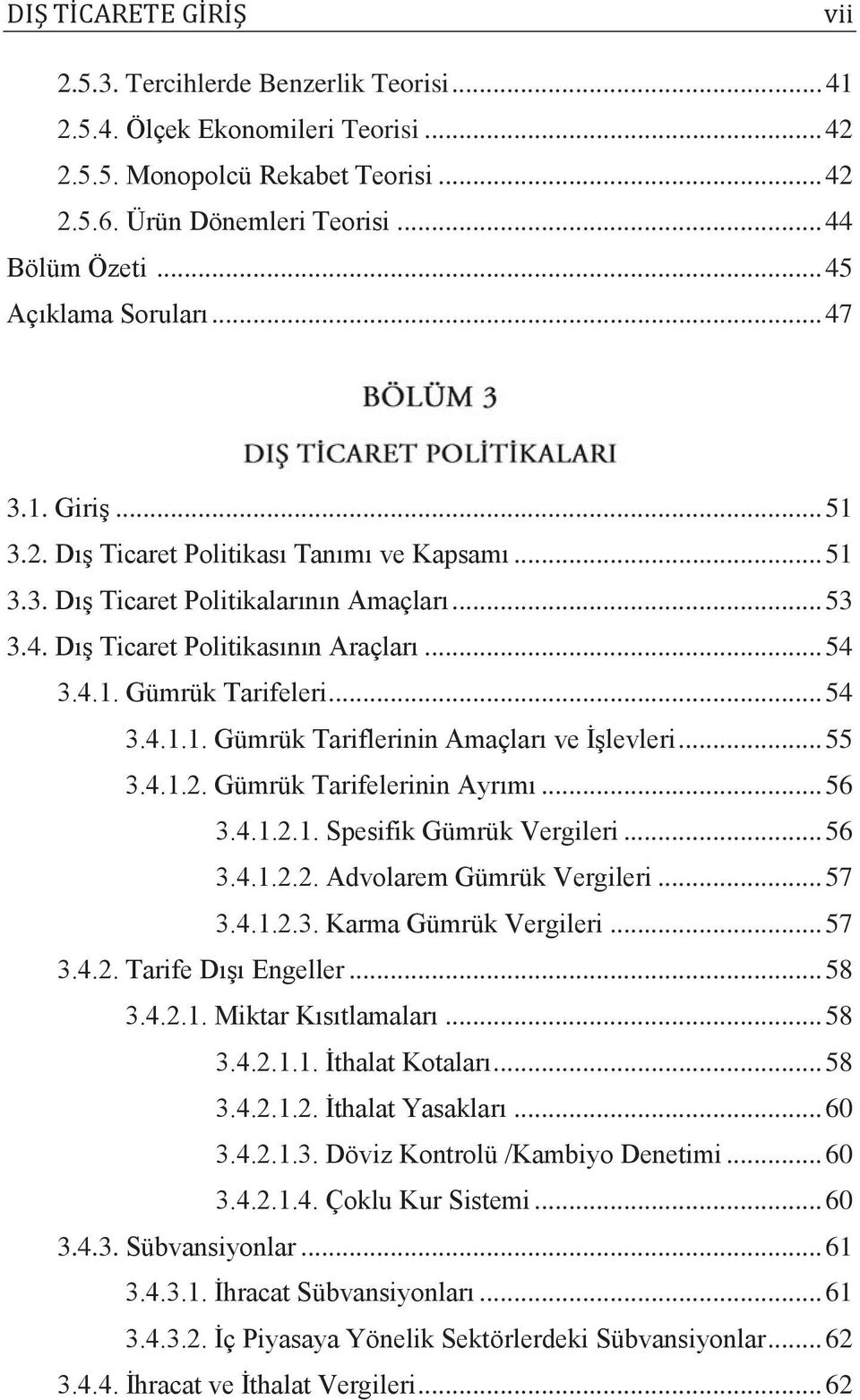 .. 54 3.4.1.1. Gümrük Tariflerinin Amaçları ve İşlevleri... 55 3.4.1.2. Gümrük Tarifelerinin Ayrımı... 56 3.4.1.2.1. Spesifik Gümrük Vergileri... 56 3.4.1.2.2. Advolarem Gümrük Vergileri... 57 3.4.1.2.3. Karma Gümrük Vergileri.