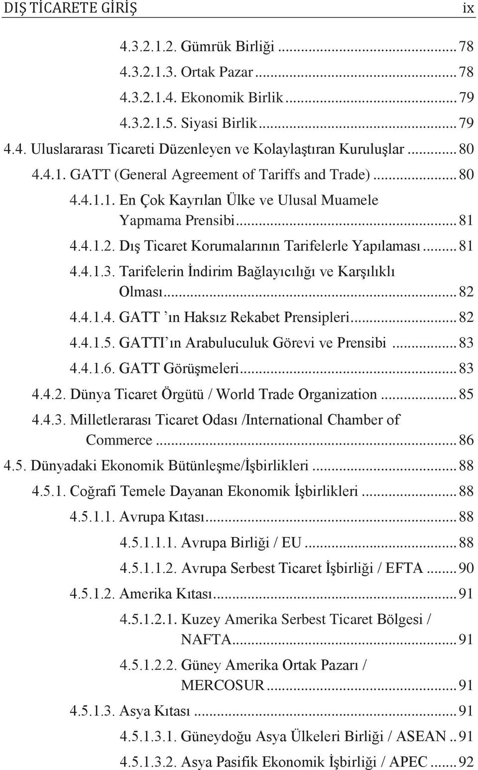 Tarifelerin İndirim Bağlayıcılığı ve Karşılıklı Olması... 82 4.4.1.4. GATT ın Haksız Rekabet Prensipleri... 82 4.4.1.5. GATTI ın Arabuluculuk Görevi ve Prensibi... 83 4.4.1.6. GATT Görüşmeleri... 83 4.4.2. Dünya Ticaret Örgütü / World Trade Organization.