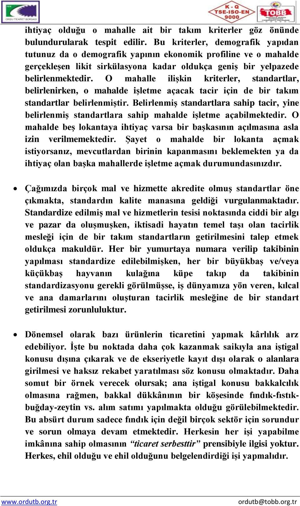 O mahalle ilişkin kriterler, standartlar, belirlenirken, o mahalde işletme açacak tacir için de bir takım standartlar belirlenmiştir.