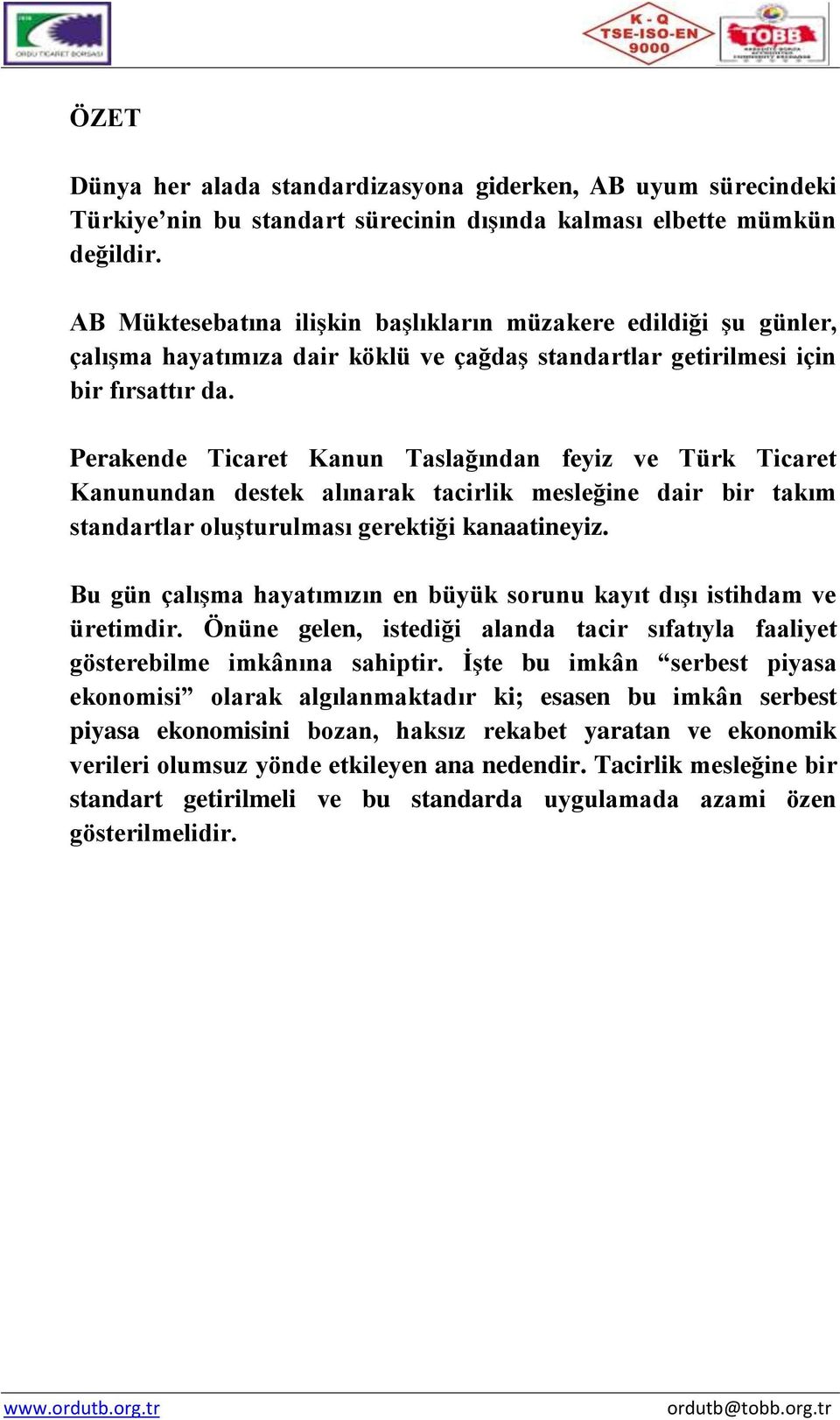 Perakende Ticaret Kanun Taslağından feyiz ve Türk Ticaret Kanunundan destek alınarak tacirlik mesleğine dair bir takım standartlar oluşturulması gerektiği kanaatineyiz.