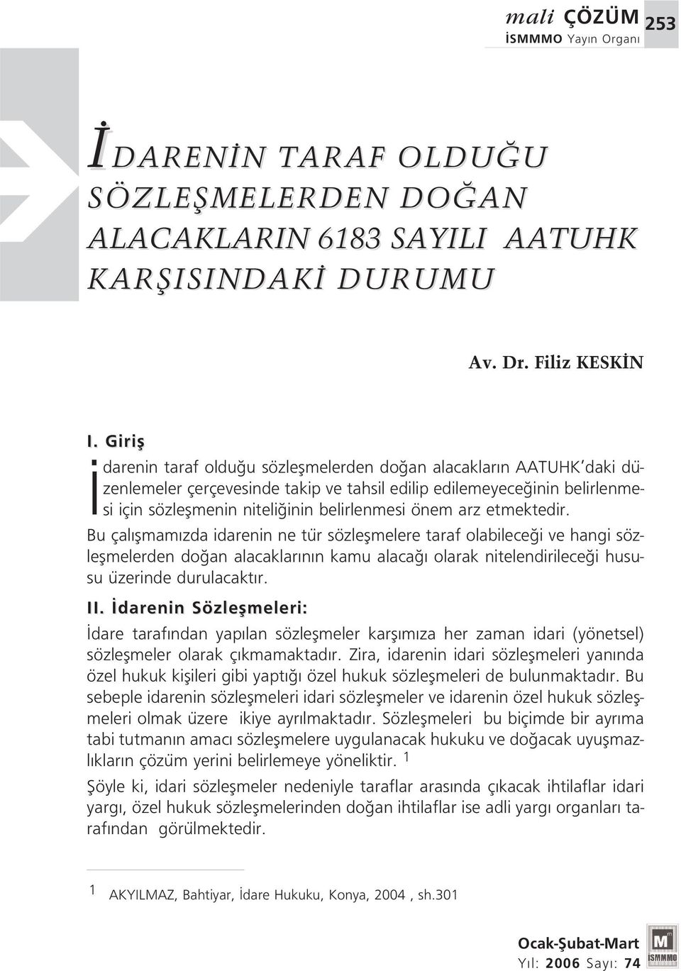 önem arz etmektedir. Bu çal flmam zda idarenin ne tür sözleflmelere taraf olabilece i ve hangi sözleflmelerden do an alacaklar n n kamu alaca olarak nitelendirilece i hususu üzerinde durulacakt r. II.