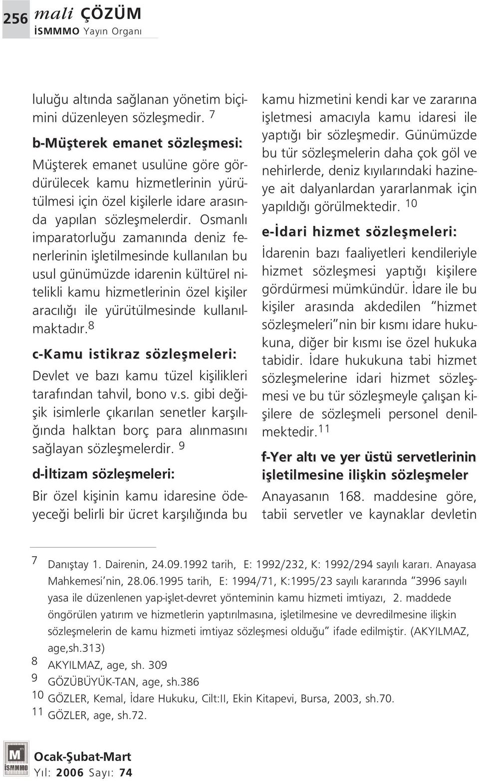 Osmanl imparatorlu u zaman nda deniz fenerlerinin iflletilmesinde kullan lan bu usul günümüzde idarenin kültürel nitelikli kamu hizmetlerinin özel kifliler arac l ile yürütülmesinde kullan lmaktad r.