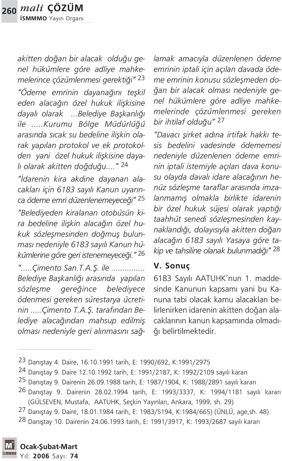 24 darenin kira akdine dayanan alacaklar için 6183 say l Kanun uyar nca ödeme emri düzenlenemeyece i 25 Belediyeden kiralanan otobüsün kira bedeline iliflkin alaca n özel hukuk sözleflmesinden do