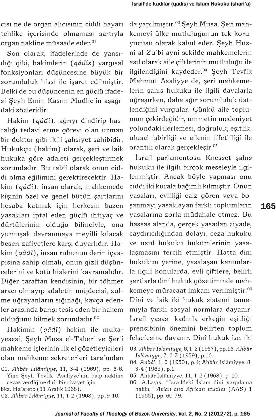 Belki de bu düşüncenin en güçlü ifadesi Şeyh Emin Kasım Mudlic in aşağıdaki sözleridir: Hakim (qâdî), ağrıyı dindirip hastalığı tedavi etme görevi olan uzman bir doktor gibi ikili şahsiyet sahibidir.