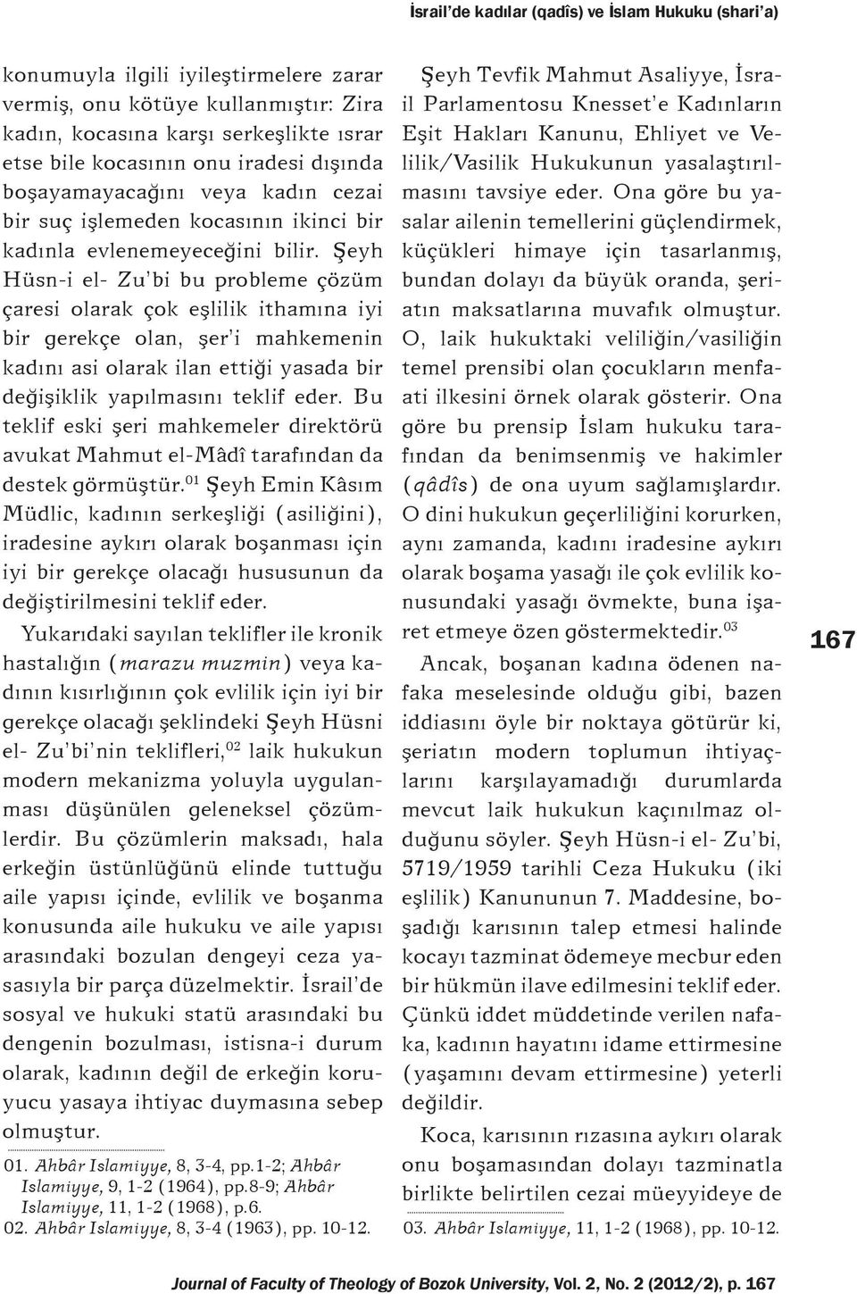 Şeyh Hüsn-i el- Zu bi bu probleme çözüm çaresi olarak çok eşlilik ithamına iyi bir gerekçe olan, şer i mahkemenin kadını asi olarak ilan ettiği yasada bir değişiklik yapılmasını teklif eder.