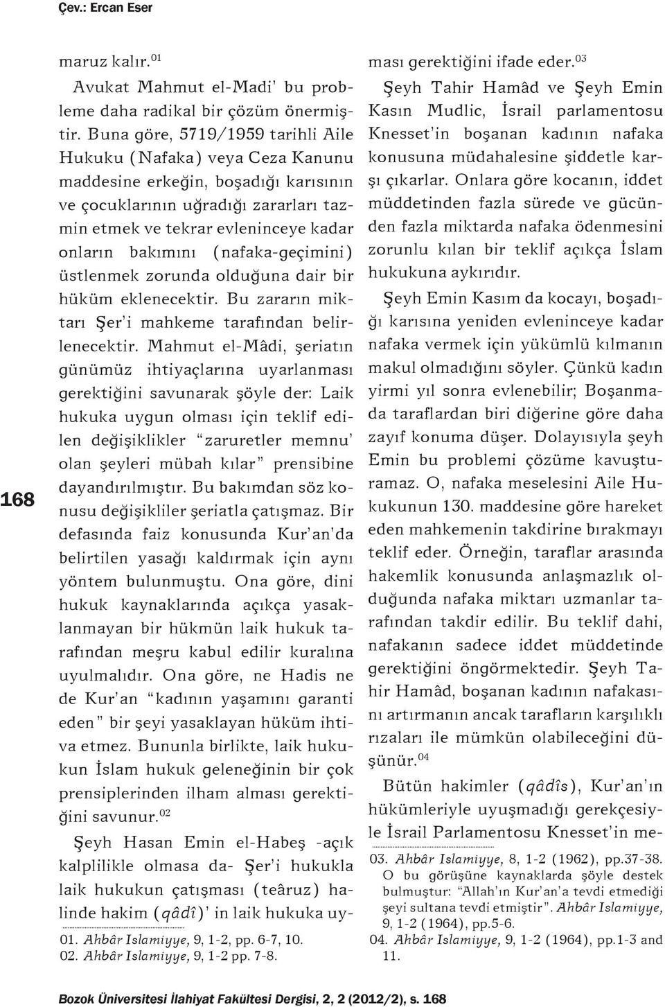 (nafaka-geçimini) üstlenmek zorunda olduğuna dair bir hüküm eklenecektir. Bu zararın miktarı Şer i mahkeme tarafından belirlenecektir.