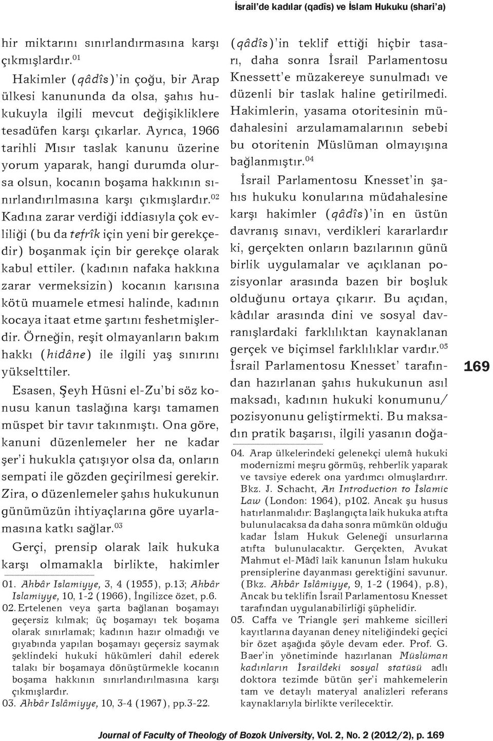 Ayrıca, 1966 tarihli Mısır taslak kanunu üzerine yorum yaparak, hangi durumda olursa olsun, kocanın boşama hakkının sınırlandırılmasına karşı çıkmışlardır.