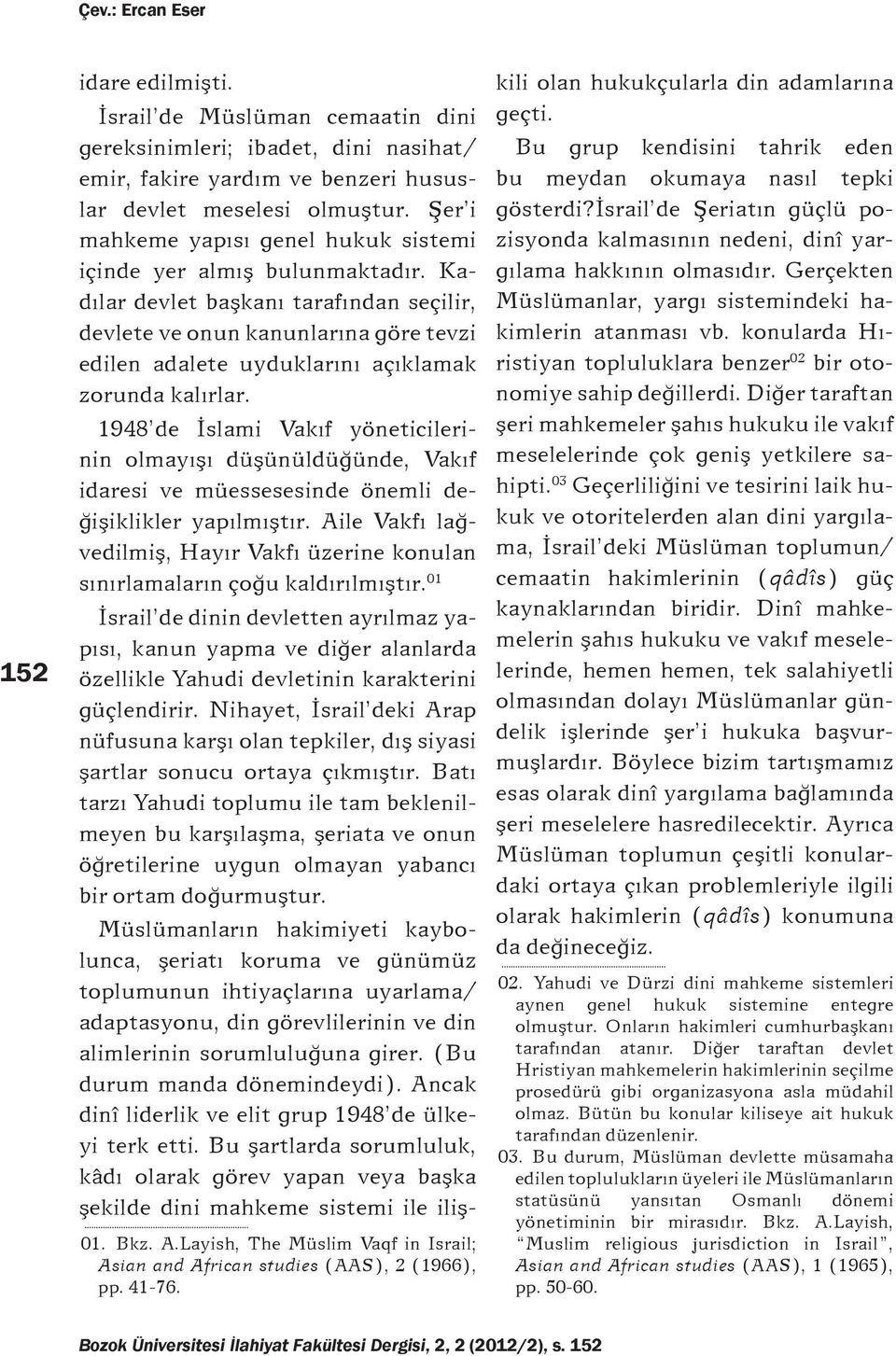 Kadılar devlet başkanı tarafından seçilir, devlete ve onun kanunlarına göre tevzi edilen adalete uyduklarını açıklamak zorunda kalırlar.