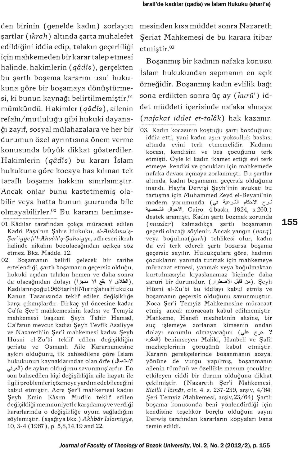 Hakimler (qâdîs), ailenin refahı/mutluluğu gibi hukuki dayanağı zayıf, sosyal mülahazalara ve her bir durumun özel ayrıntısına önem verme konusunda büyük dikkat gösterdiler.