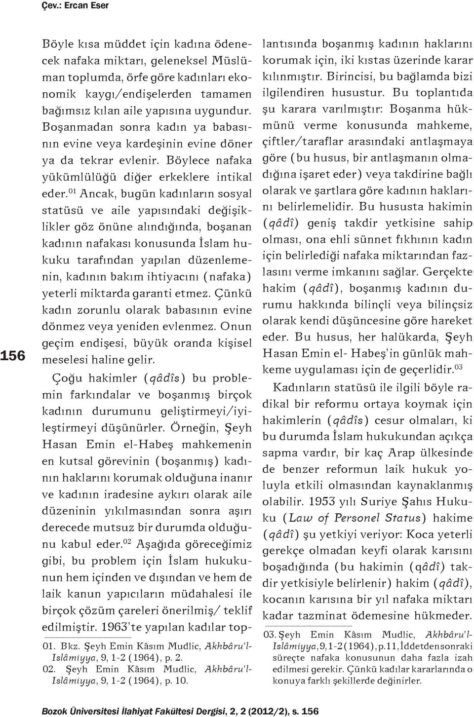 01 Ancak, bugün kadınların sosyal statüsü ve aile yapısındaki değişiklikler göz önüne alındığında, boşanan kadının nafakası konusunda İslam hukuku tarafından yapılan düzenlemenin, kadının bakım