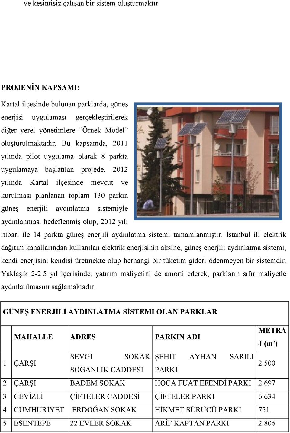 sistemiyle aydınlanması hedeflenmiģ olup, 2012 yılı itibari ile 14 parkta güneģ enerjili aydınlatma sistemi tamamlanmıģtır.