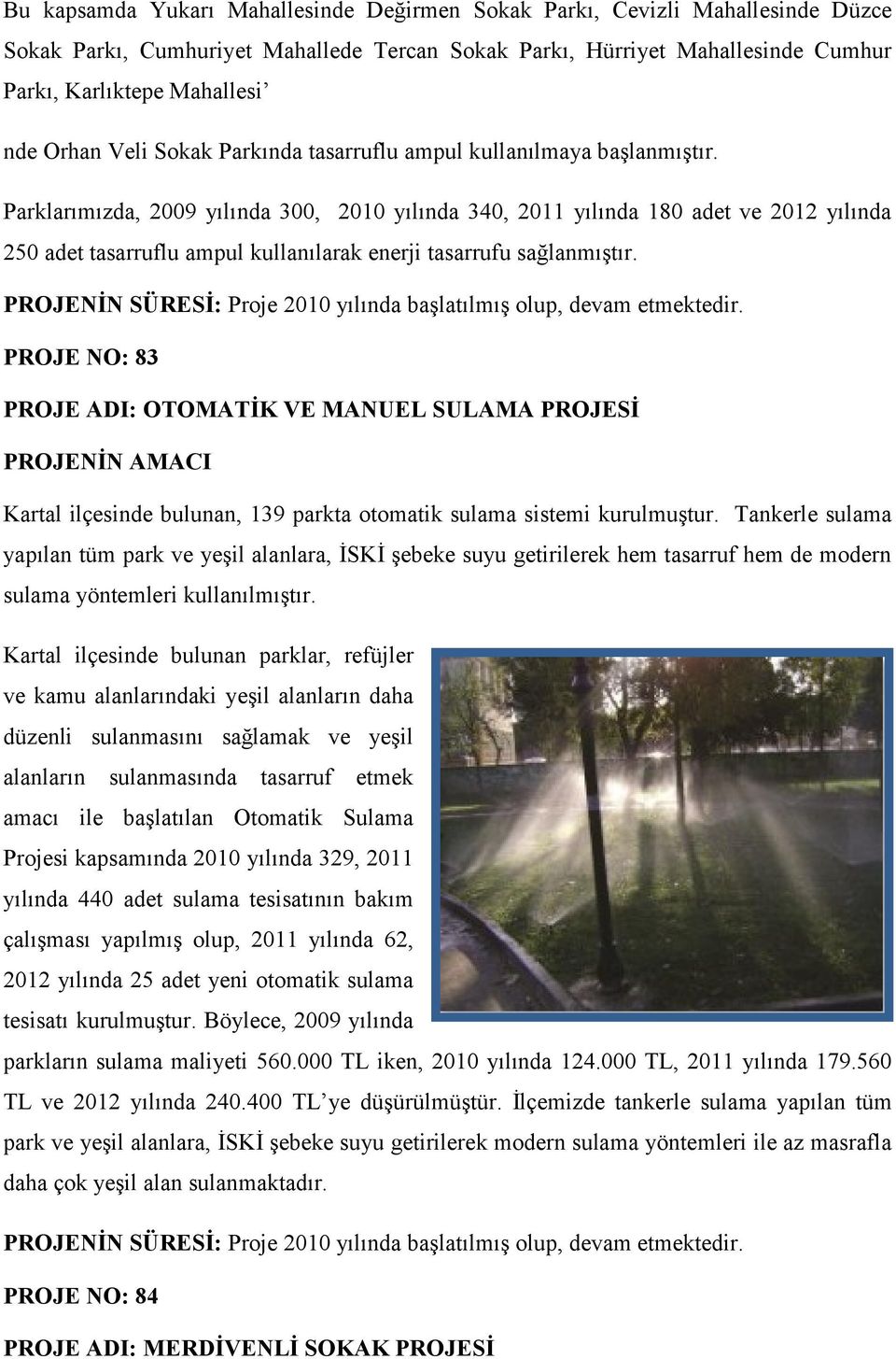 Parklarımızda, 2009 yılında 300, 2010 yılında 340, 2011 yılında 180 adet ve 2012 yılında 250 adet tasarruflu ampul kullanılarak enerji tasarrufu sağlanmıģtır.