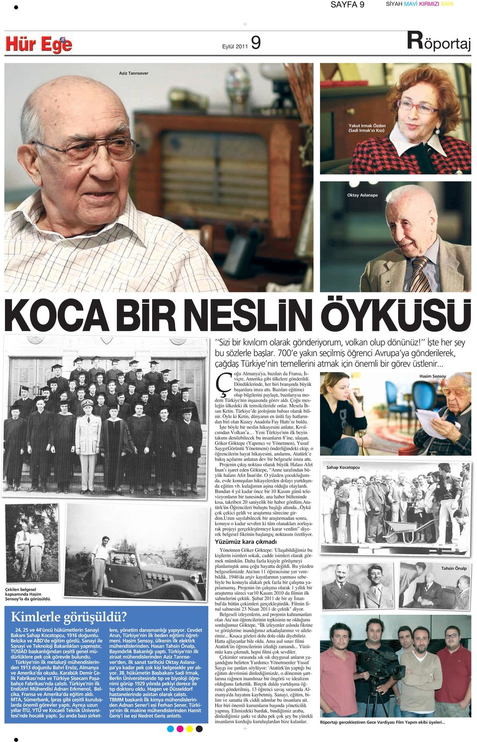 .. Çekilen belgesel kapsam nda Haflim fiensoy la da görüflüldü. Kimlerle görüşüldü? 24, 25 ve 44'üncü hükümetlerin Sanayi Bakan fiahap Kocatopçu, 1916 do umlu. Belçika ve ABD'de e itim gördü.