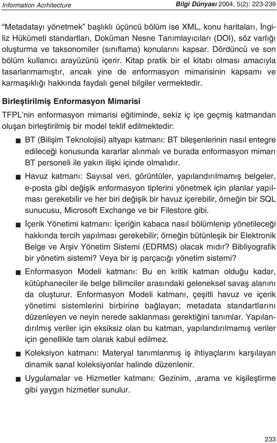 Kitap pratik bir el kitab olmas amac yla tasarlanmam flt r, ancak yine de enformasyon mimarisinin kapsam ve karmafl kl hakk nda faydal genel bilgiler vermektedir.