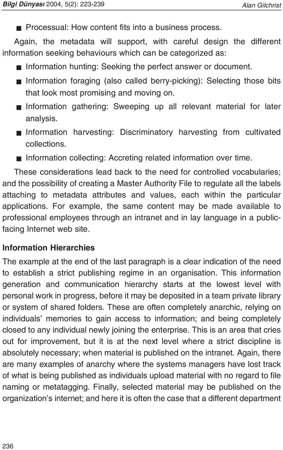 Information foraging (also called berry-picking): Selecting those bits that look most promising and moving on. Information gathering: Sweeping up all relevant material for later analysis.