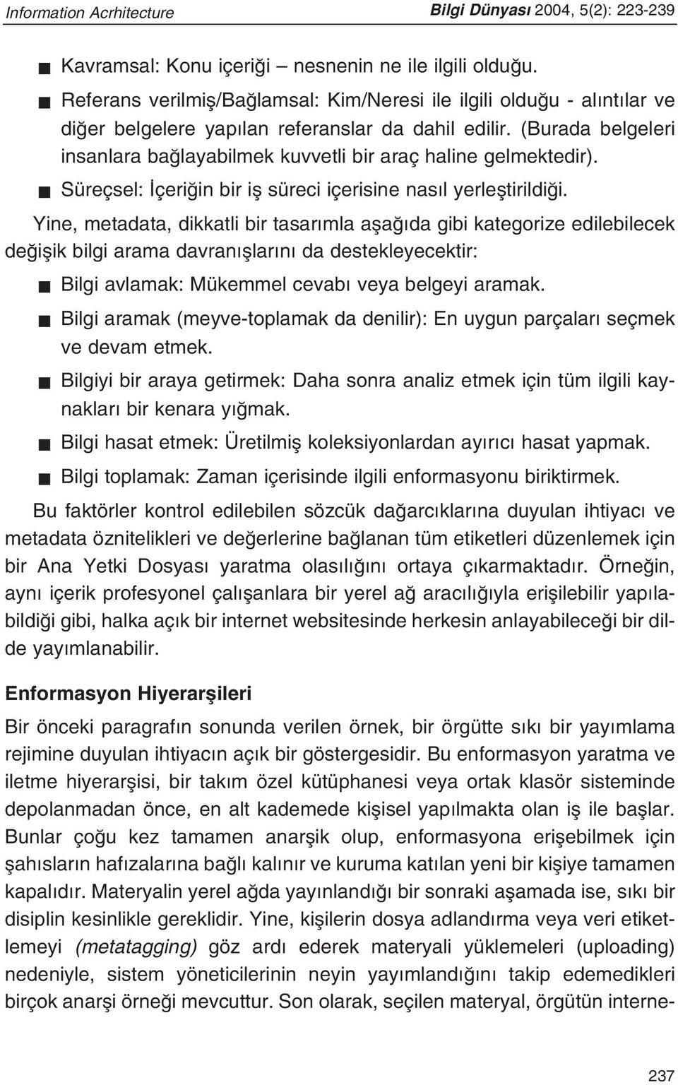 (Burada belgeleri insanlara ba layabilmek kuvvetli bir araç haline gelmektedir). Süreçsel: çeri in bir ifl süreci içerisine nas l yerlefltirildi i.