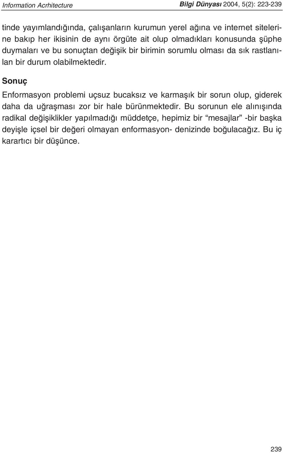 Sonuç Enformasyon problemi uçsuz bucaks z ve karmafl k bir sorun olup, giderek daha da u raflmas zor bir hale bürünmektedir.