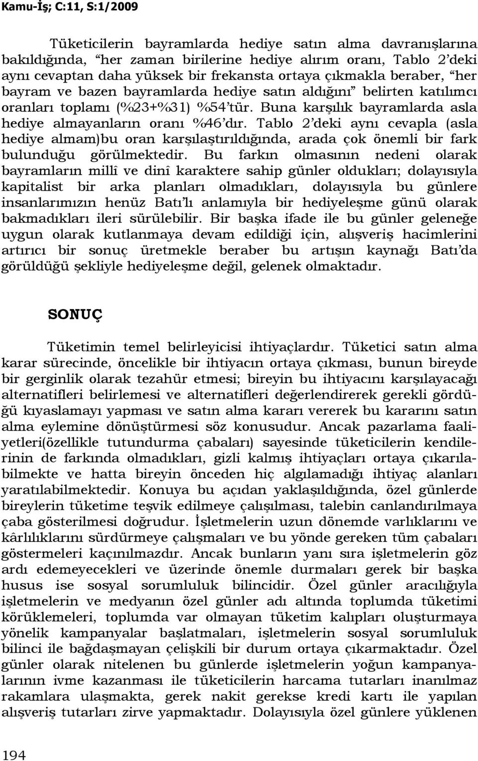 Tablo 2 deki aynı cevapla (asla hediye almam)bu oran karşılaştırıldığında, arada çok önemli bir fark bulunduğu görülmektedir.