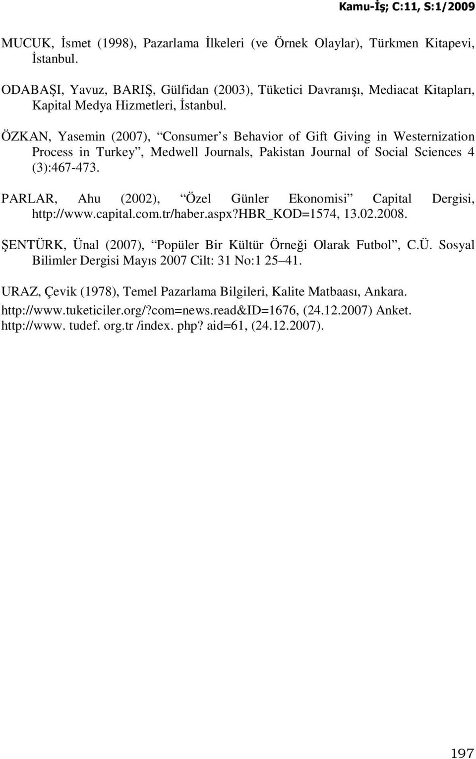 ÖZKAN, Yasemin (2007), Consumer s Behavior of Gift Giving in Westernization Process in Turkey, Medwell Journals, Pakistan Journal of Social Sciences 4 (3):467-473.