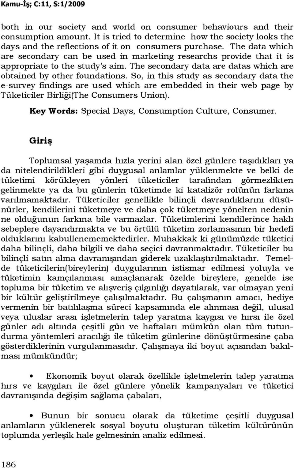 So, in this study as secondary data the e-survey findings are used which are embedded in their web page by Tüketiciler Birliği(The Consumers Union).