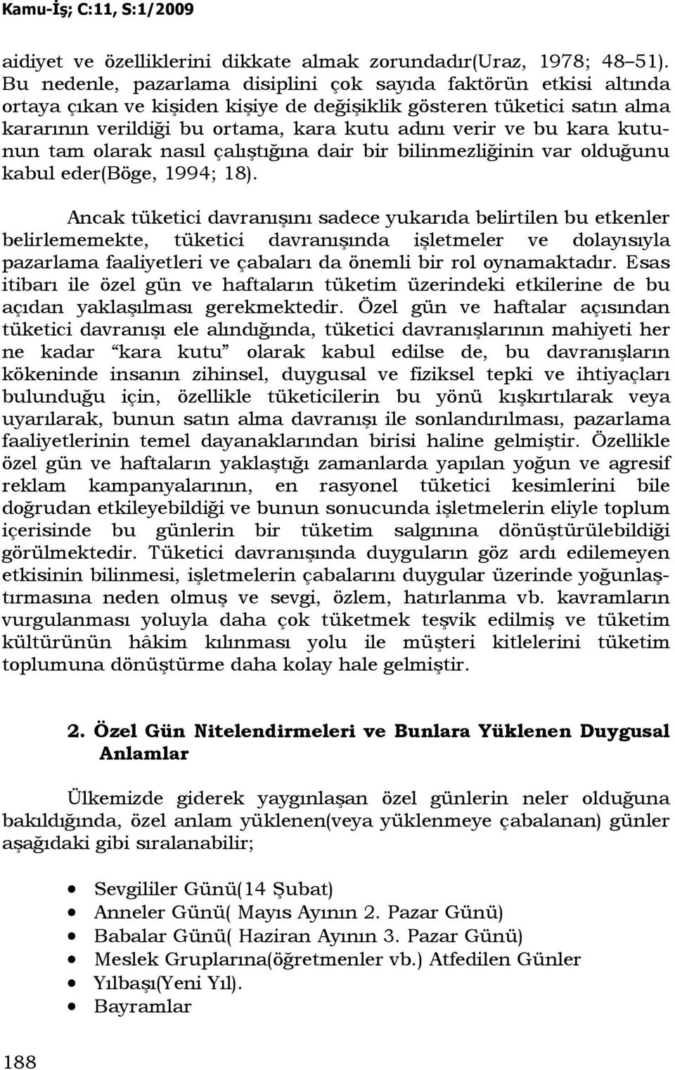 kara kutunun tam olarak nasıl çalıştığına dair bir bilinmezliğinin var olduğunu kabul eder(böge, 1994; 18).