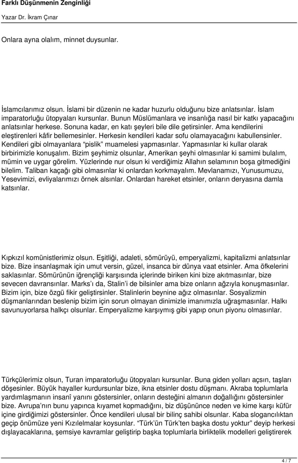 Herkesin kendileri kadar sofu olamayacağını kabullensinler. Kendileri gibi olmayanlara pislik muamelesi yapmasınlar. Yapmasınlar ki kullar olarak birbirimizle konuşalım.