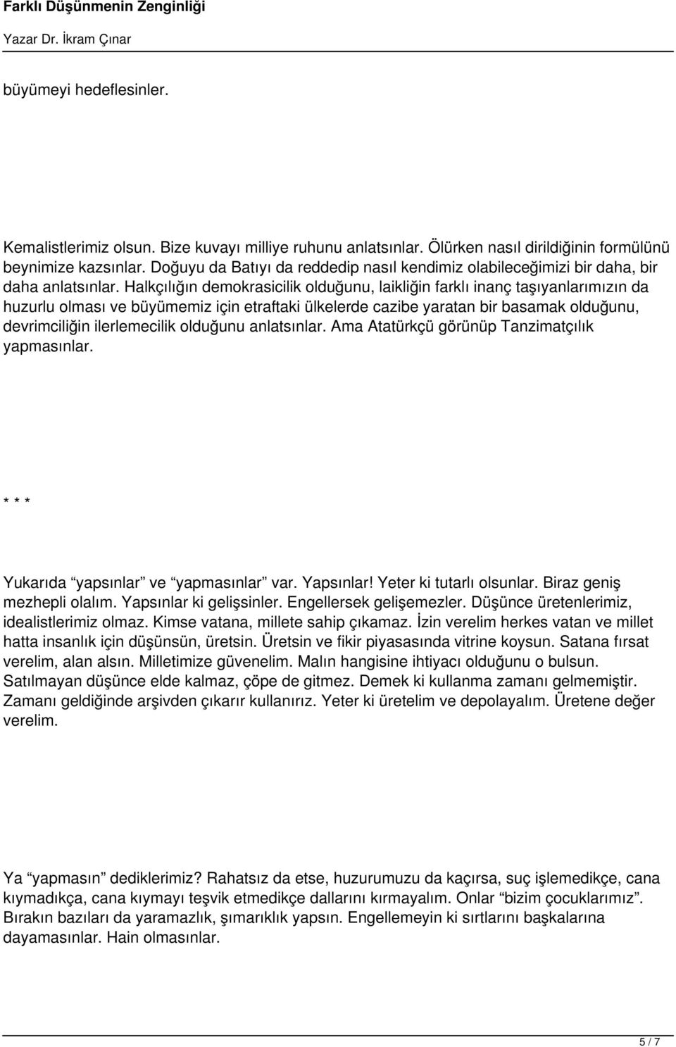 Halkçılığın demokrasicilik olduğunu, laikliğin farklı inanç taşıyanlarımızın da huzurlu olması ve büyümemiz için etraftaki ülkelerde cazibe yaratan bir basamak olduğunu, devrimciliğin ilerlemecilik