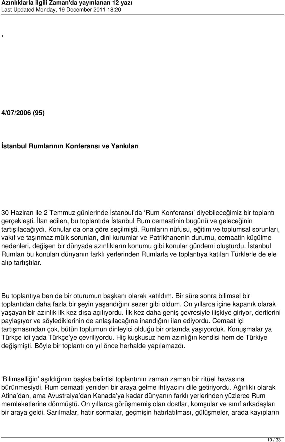 Rumların nüfusu, eğitim ve toplumsal sorunları, vakıf ve taşınmaz mülk sorunları, dini kurumlar ve Patrikhanenin durumu, cemaatin küçülme nedenleri, değişen bir dünyada azınlıkların konumu gibi